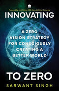 Innovating to Zero: A Zero Vision Strategy for Consciously Creating a Better World - Sarwant Singh