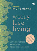 Worry-Free Living: Let Go of Stress and Live in Peace and Happiness by Ryuho Okawa
