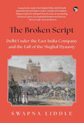 The Broken Script: Delhi Under the East India Company and the Fall of the Mughal Dynasty