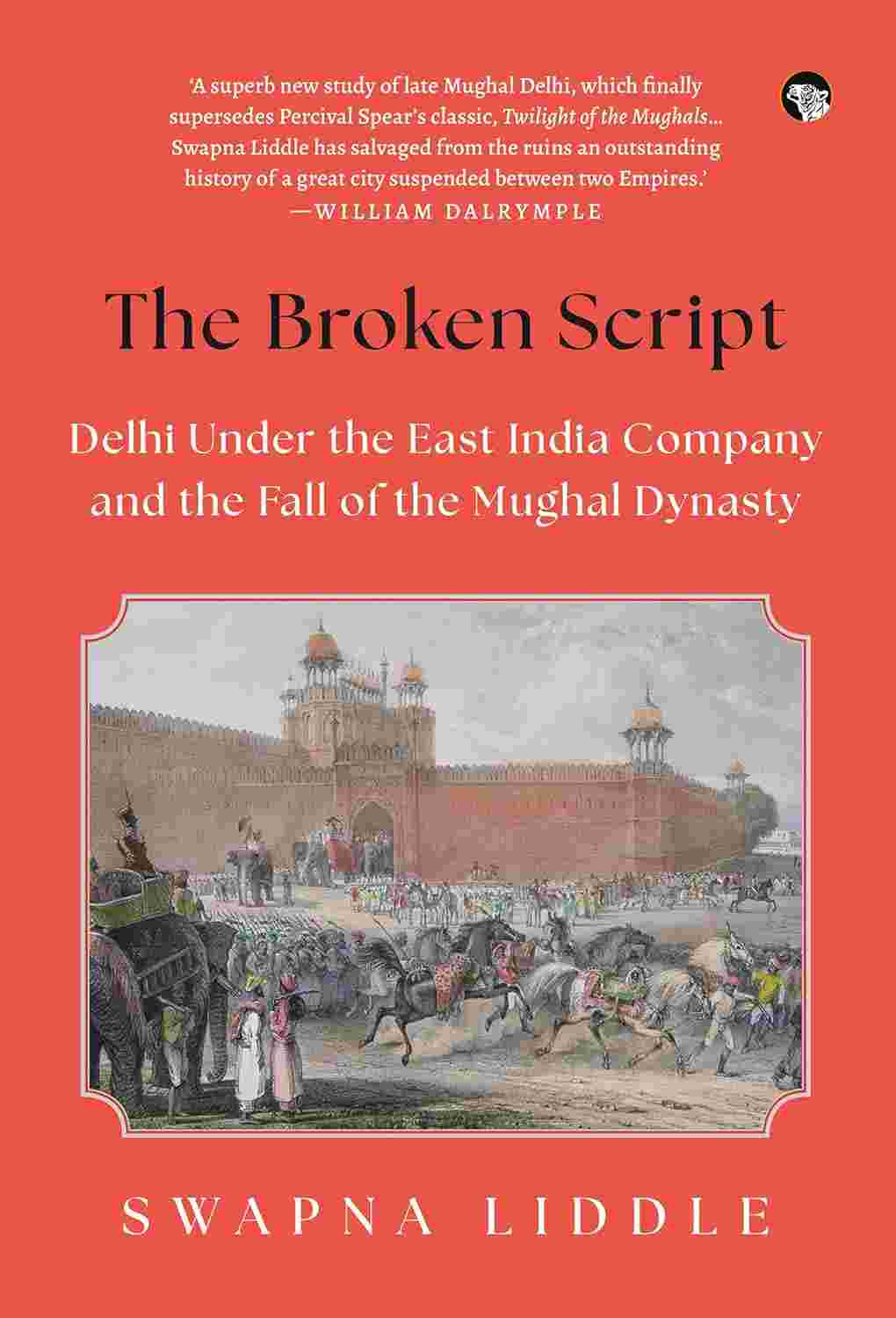 The Broken Script: Delhi Under the East India Company and the Fall of the Mughal Dynasty