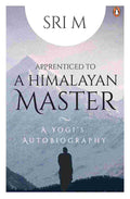 Apprenticed to a Himalayan Master: A Yogi's Autobiography By Sri M