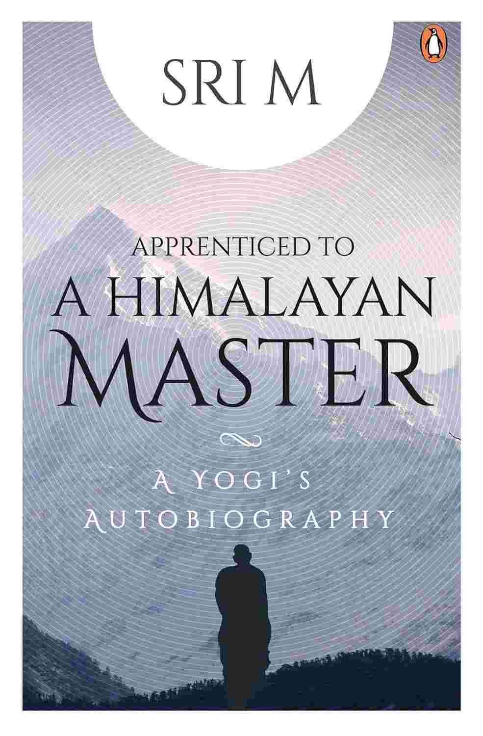 Apprenticed to a Himalayan Master: A Yogi's Autobiography By Sri M
