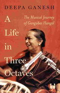 A Life in Three Octaves: The Musical Journey of Gangubai Hangal by Deepa Ganesh