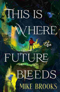 This Is Where the Future Bleeds - Mike Brooks | Buy Online at Beetle Bookshop