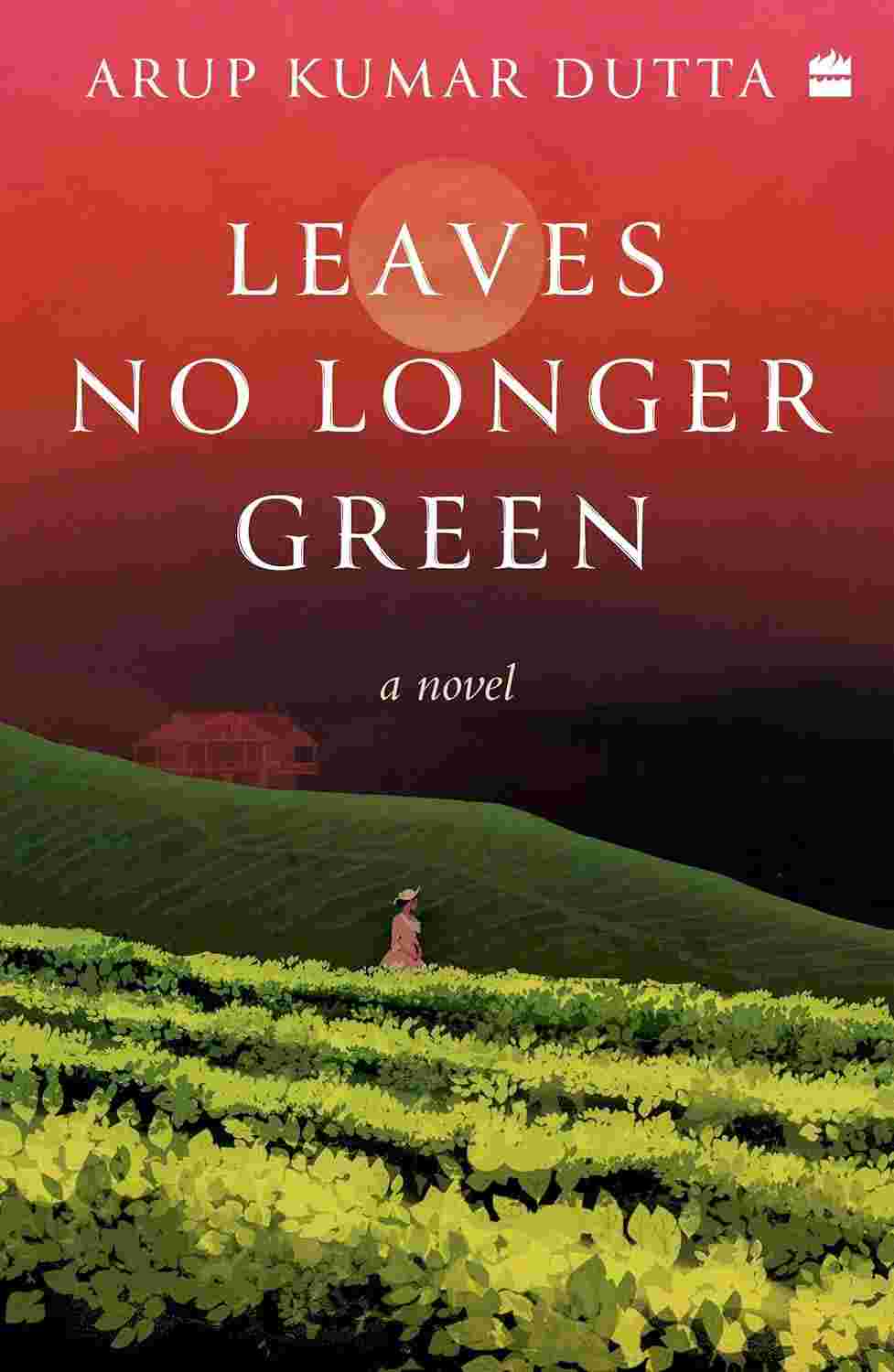 Leaves No Longer Green: A Novel By Arup Kumar Dutta