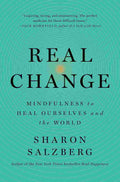 Real Change: Mindfulness to Heal Ourselves and the World
