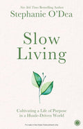 Slow Living: Cultivating a Life of Purpose in a Hustle-Driven World – Stephanie O’Dea