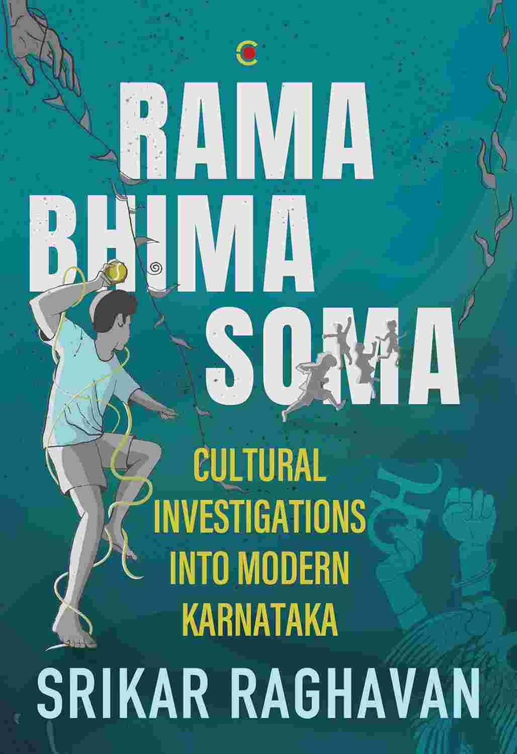 Rama Bhima Soma: Cultural Investigations into Modern Karnataka by Srikar Raghavan