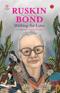 Writing for Love: A Collection of Short Stories – Curated and Edited by Ruskin Bond (Published by Rupa Publications India)