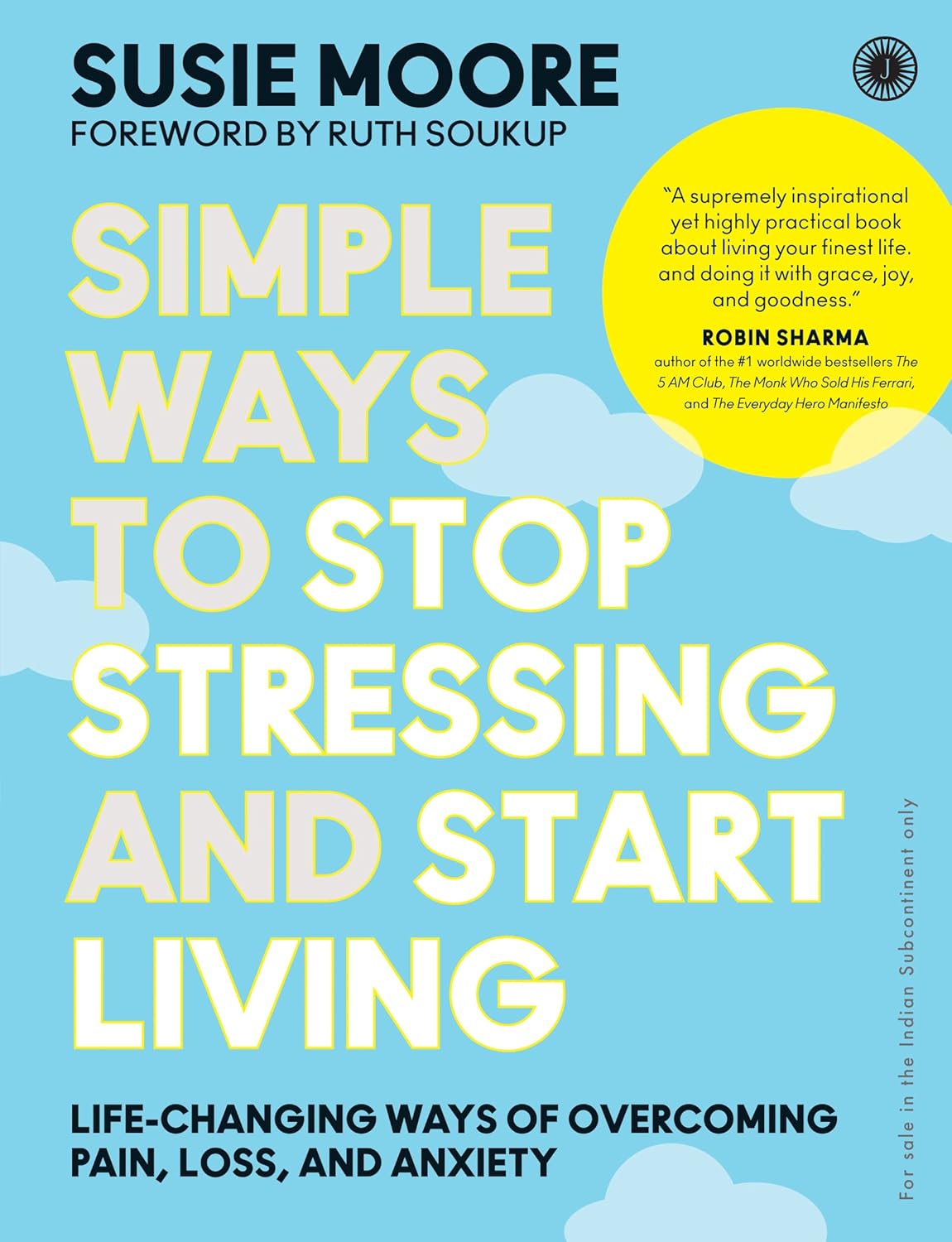 Simple Ways to Stop Stressing and Start Living: Life-Changing Ways of Overcoming Pain, Loss, and Anxiety