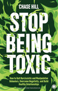 Stop Being Toxic: How to Quit Narcissistic and Manipulative Behaviors, Overcome Negativity, and Build Healthy Relationships