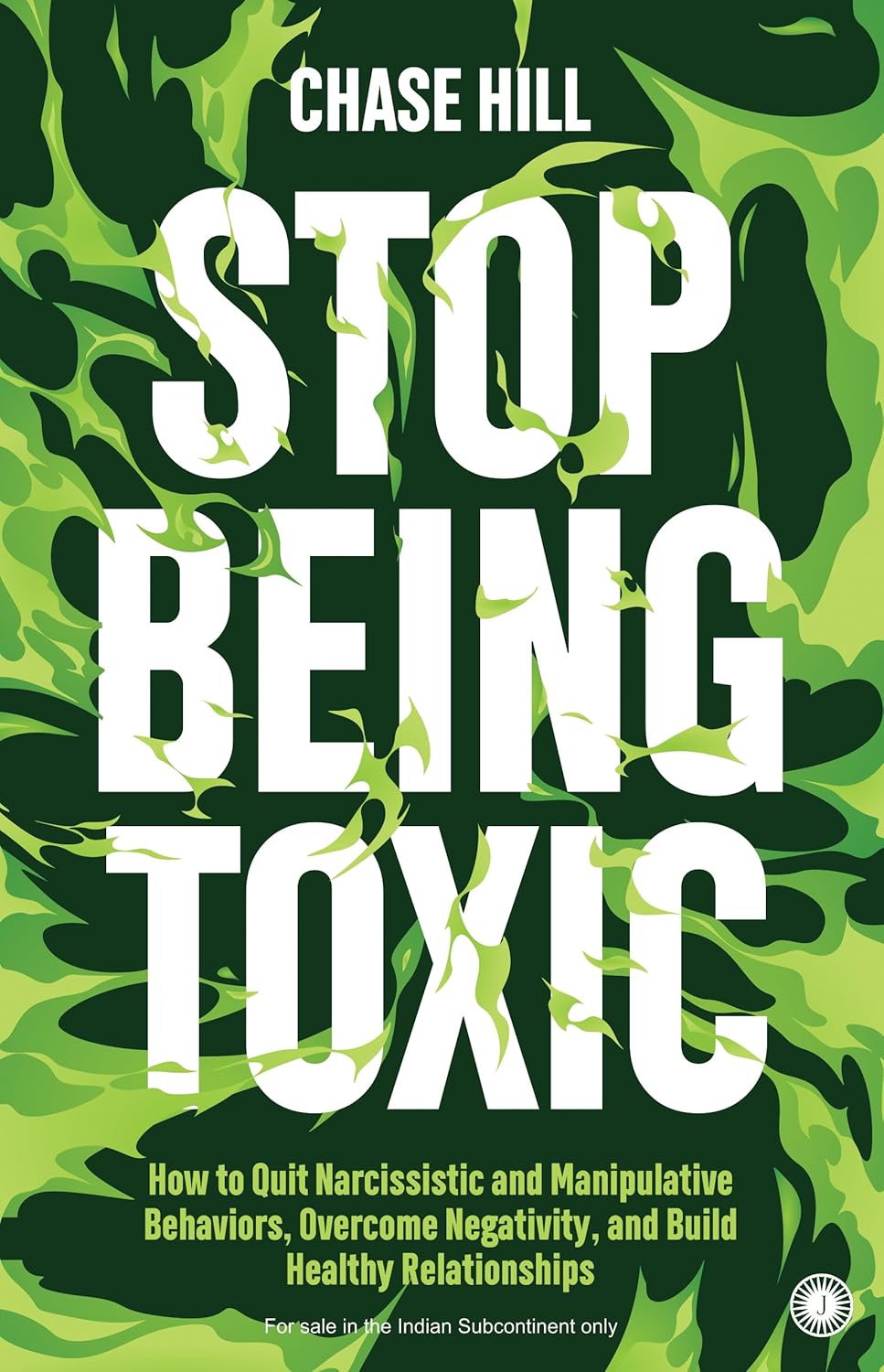 Stop Being Toxic: How to Quit Narcissistic and Manipulative Behaviors, Overcome Negativity, and Build Healthy Relationships