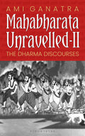 Mahabharata Unravelled - II: Lessons from the Dharma Discourses by Ami Ganatra