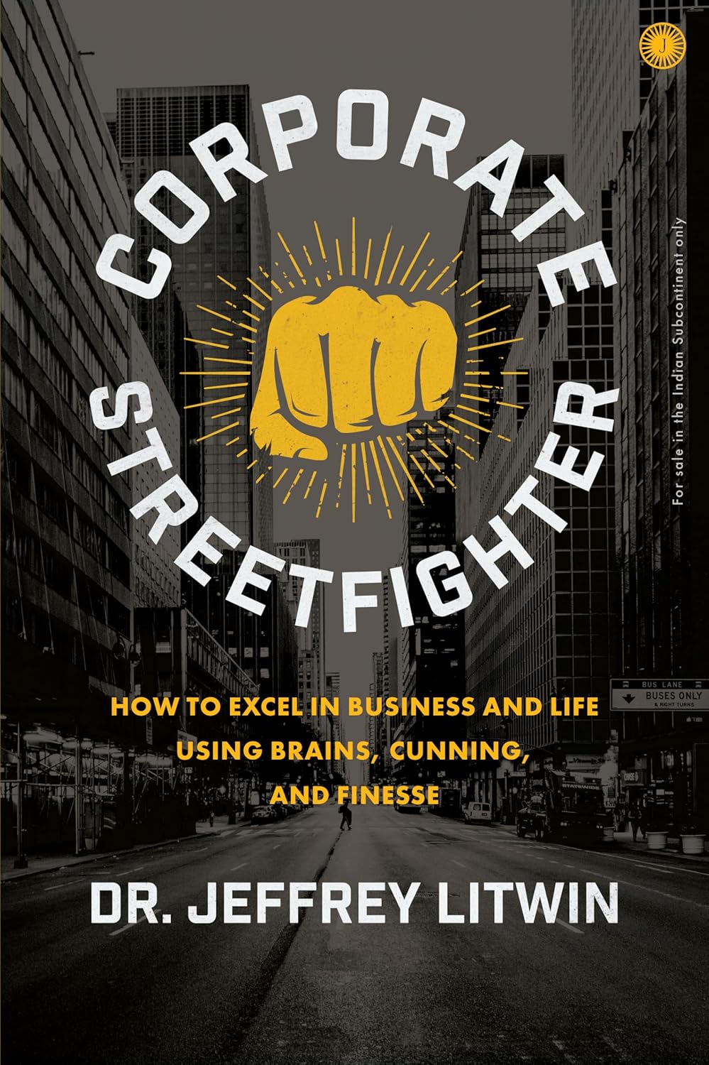 Corporate Streetfighter: How to Excel in Business and Life Using Brains, Cunning, and Finesse