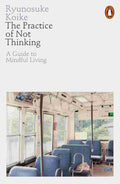 The Practice of Not Thinking: A Guide to Mindful Living