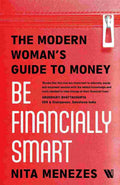 Be Financially Smart: The Modern Woman's Guide To Money by Nita Menezes