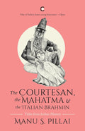The Courtesan, the Mahatma & the Italian Brahmin: Tales from Indian History – By Manu S. Pillai (Author)