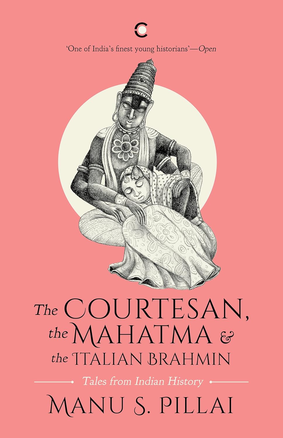 The Courtesan, the Mahatma & the Italian Brahmin: Tales from Indian History – By Manu S. Pillai (Author)