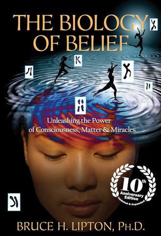 The Biology of Belief (10th Anniversary Edition): Unleashing Power of Consciousness, Matter and Miracles