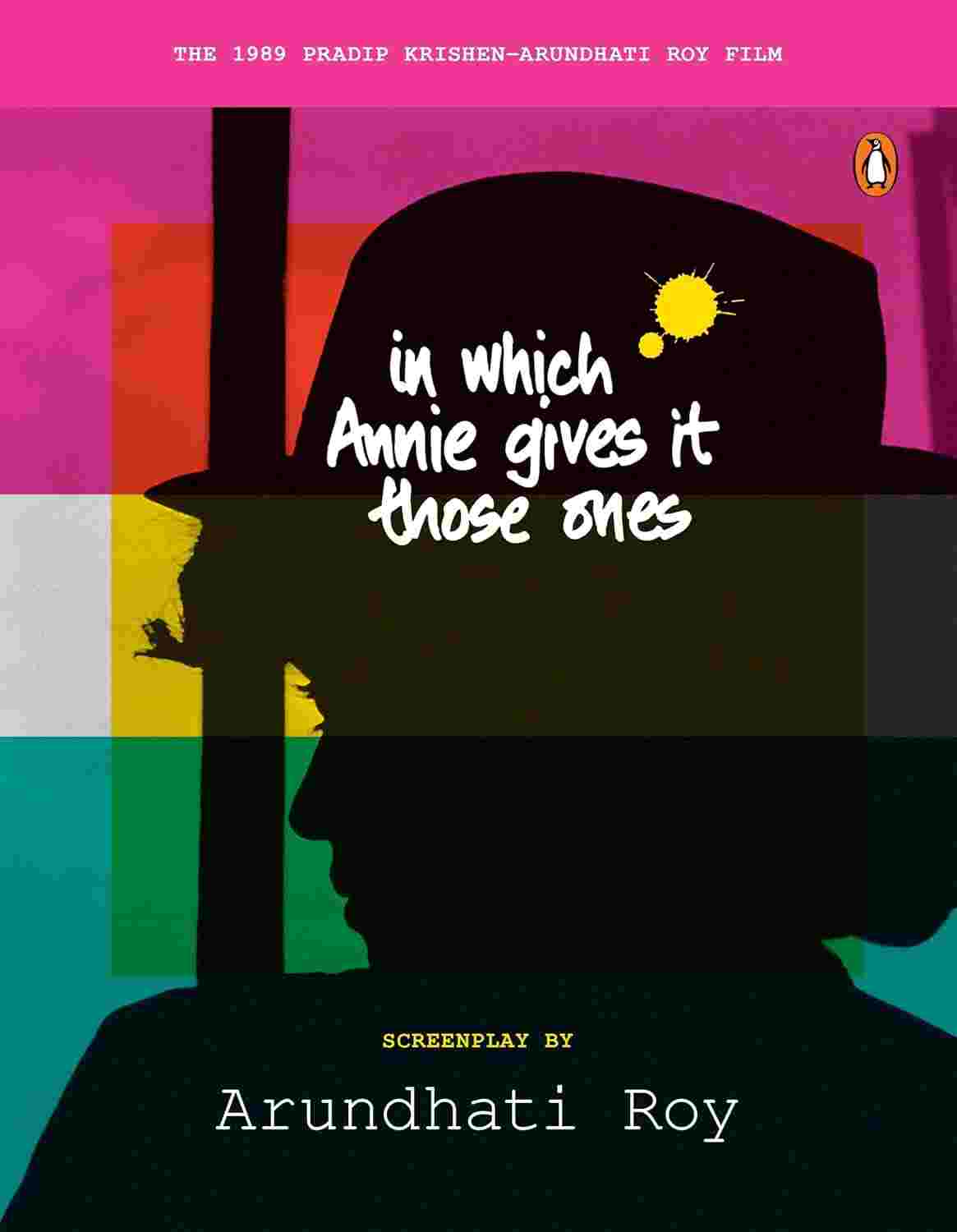 In Which Annie Gives It Those Ones: The Original Screenplay By Arundhati Roy