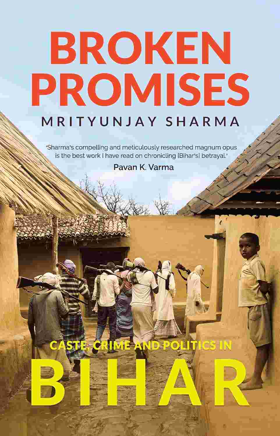 Broken Promises: Caste, Crime and Politics in Bihar - Mrityunjay Sharma