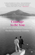 Courage To Be You By Rashna Imhasly-Gandhy