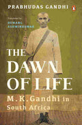 The Dawn of Life: MK Gandhi in South Africa By Prabhudas Gandhi (Translated by Hemang Ashwinkumar)