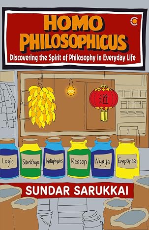 Homo Philosophicus: Discovering the Spirit of Philosophy in Everyday Life - Sundar Sarukkai