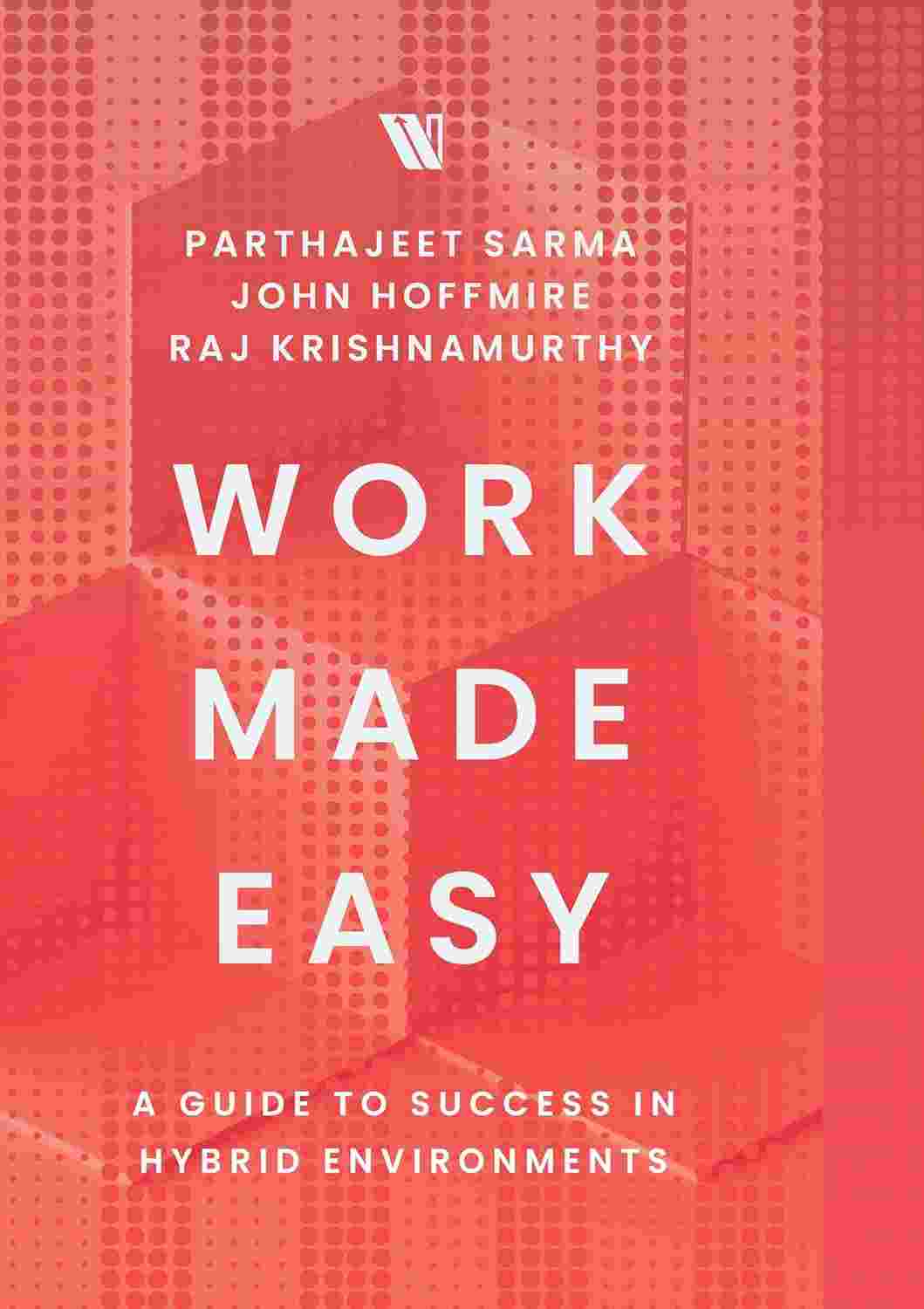 Work Made Easy: A Guide to Success in Hybrid Environments - Parthajeet Sarma, John Hoffmire, Raj Krishnamurthy