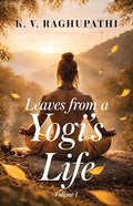 Leaves from a Yogi’s Life - K.V. Raghupathi