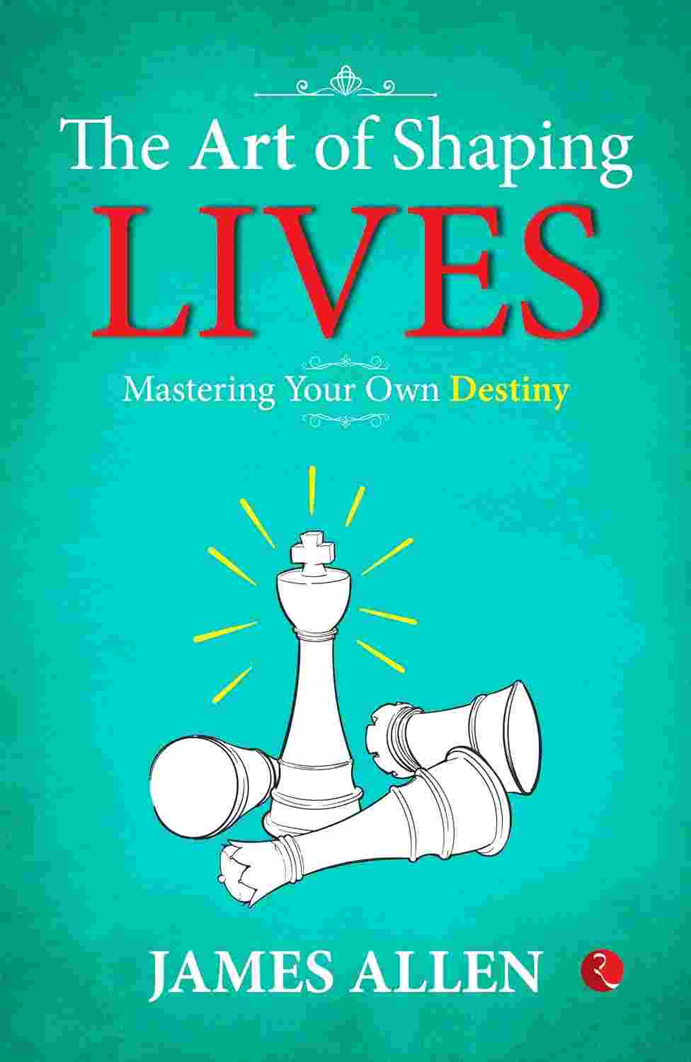 The Art of Shaping Lives: Mastering Your Own Destiny