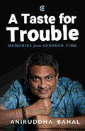 A Taste for Trouble: Memories from Another Time - Aniruddha Bahal