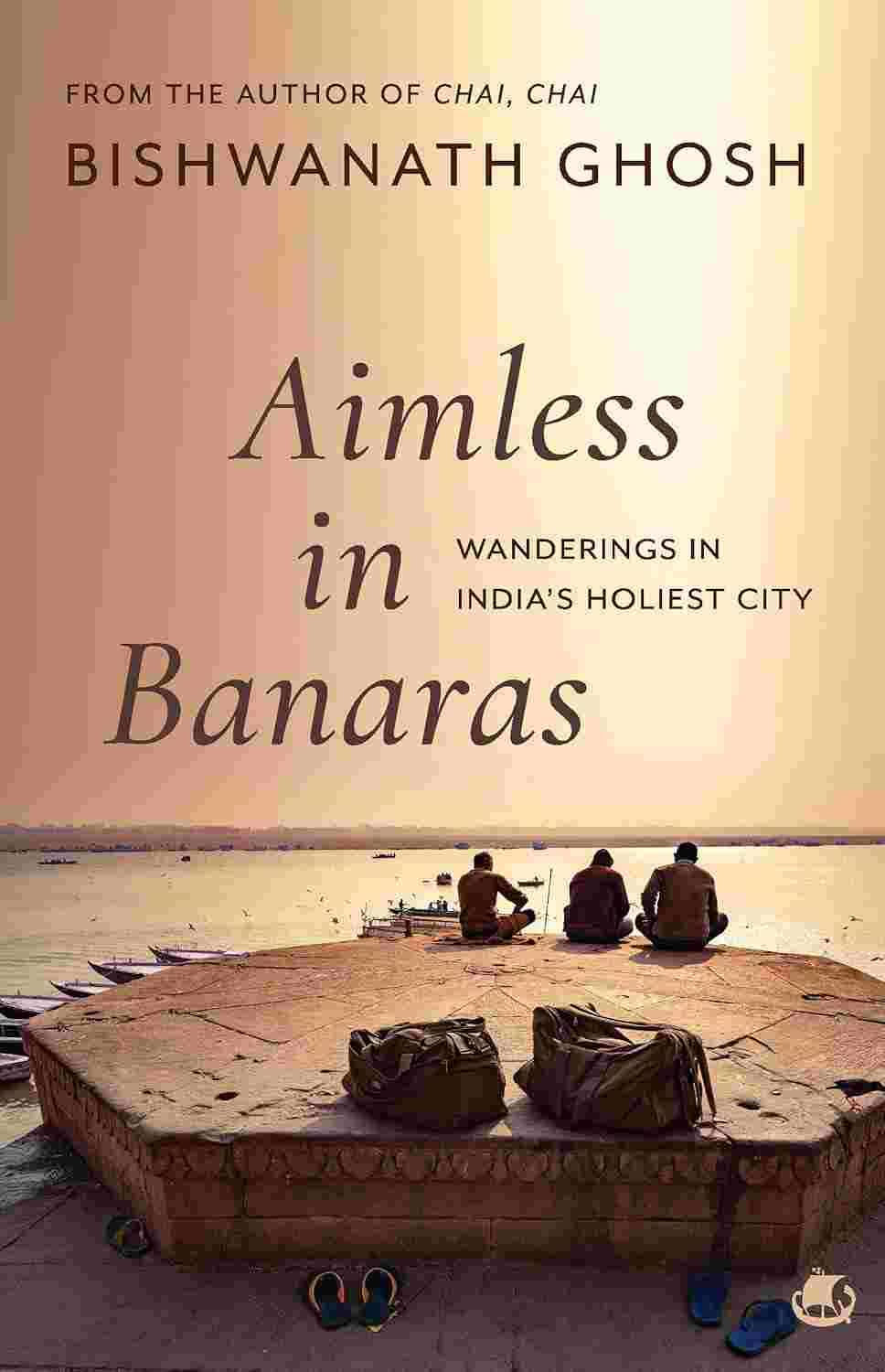 Aimless in Banaras: Wanderings in India’s Holiest City - Bishwanath Ghosh