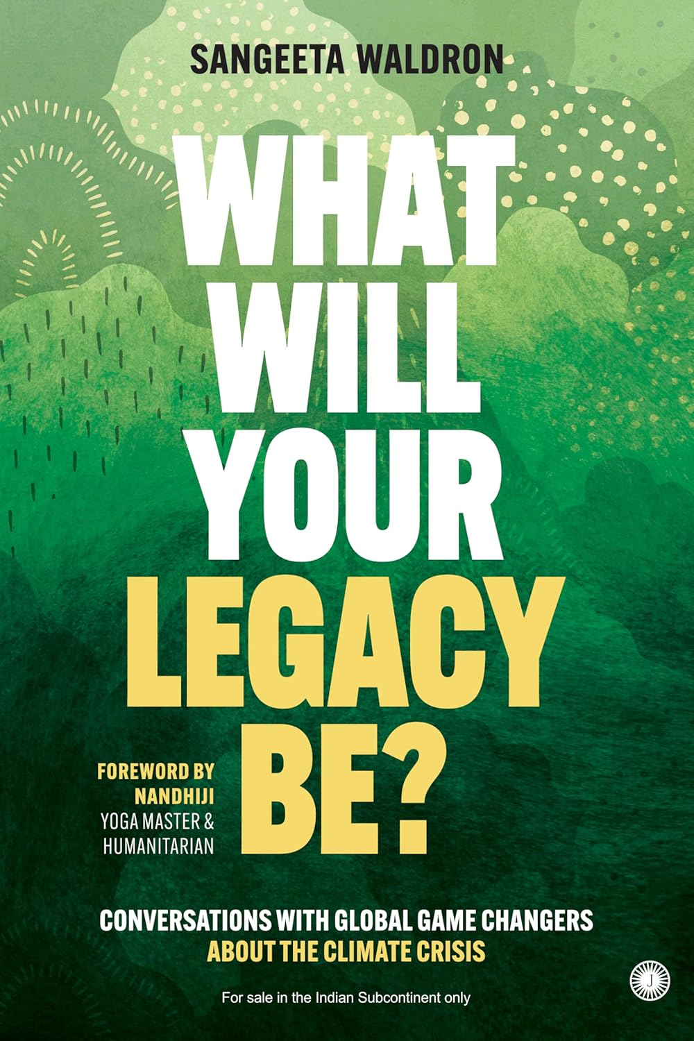 What Will Your Legacy Be?: Conversations with Global Game Changers About the Climate Crisis