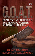 GOAT: Gopal Patha Mukherjee- The Meat Shop Owner Who Saved Kolkata - Abhijit Majumder & Debdutta Bhattacharjee