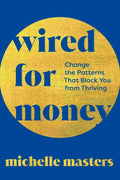 Wired for Money: Change the Patterns That Block You from Thriving - Michelle Masters | Buy Online at Beetle Bookshop