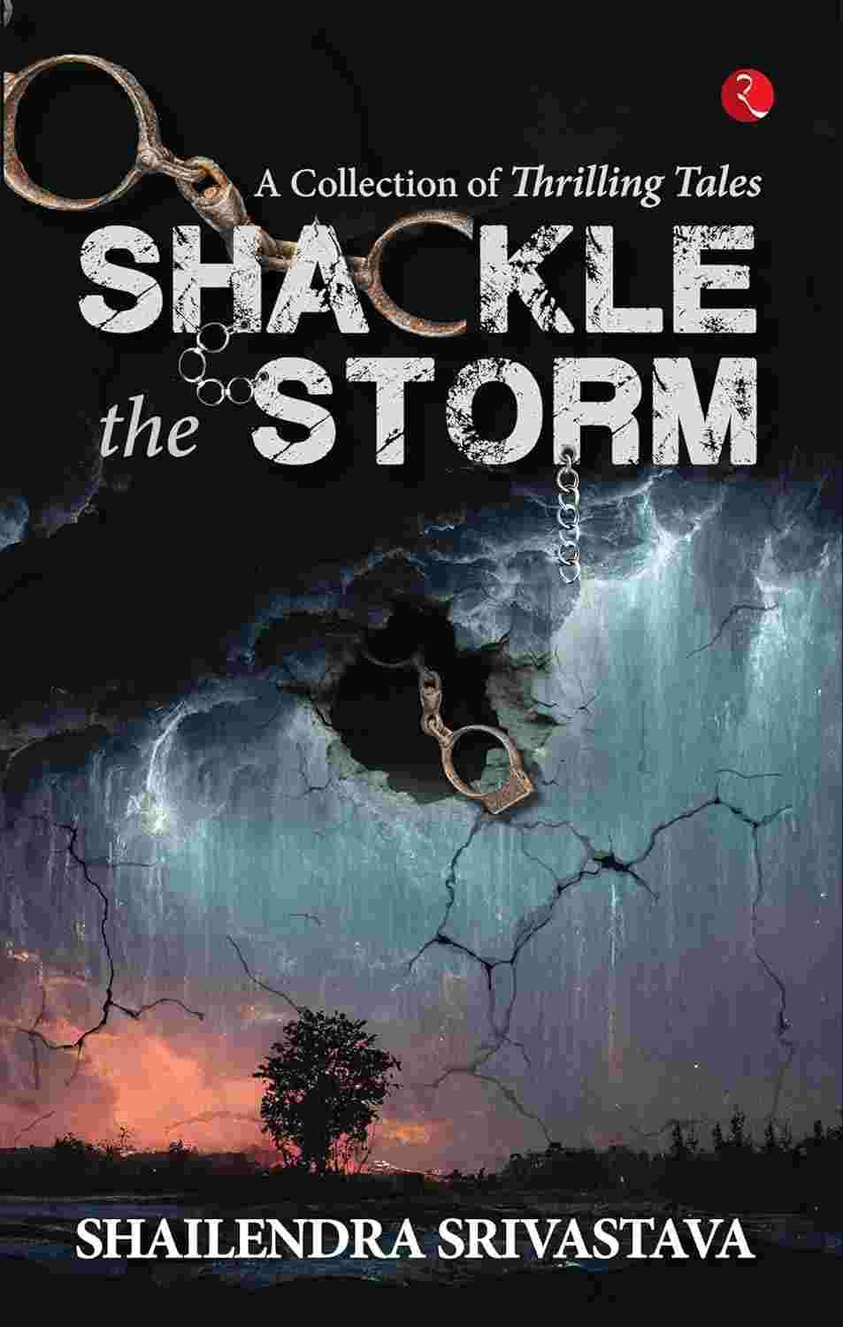 Shackle the Storm: A Collection of Thrilling Tales – Shailendra Srivastava