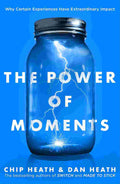 The Power of Moments: Why Certain Experiences Have Extraordinary Impact By Chip and Dan Heath