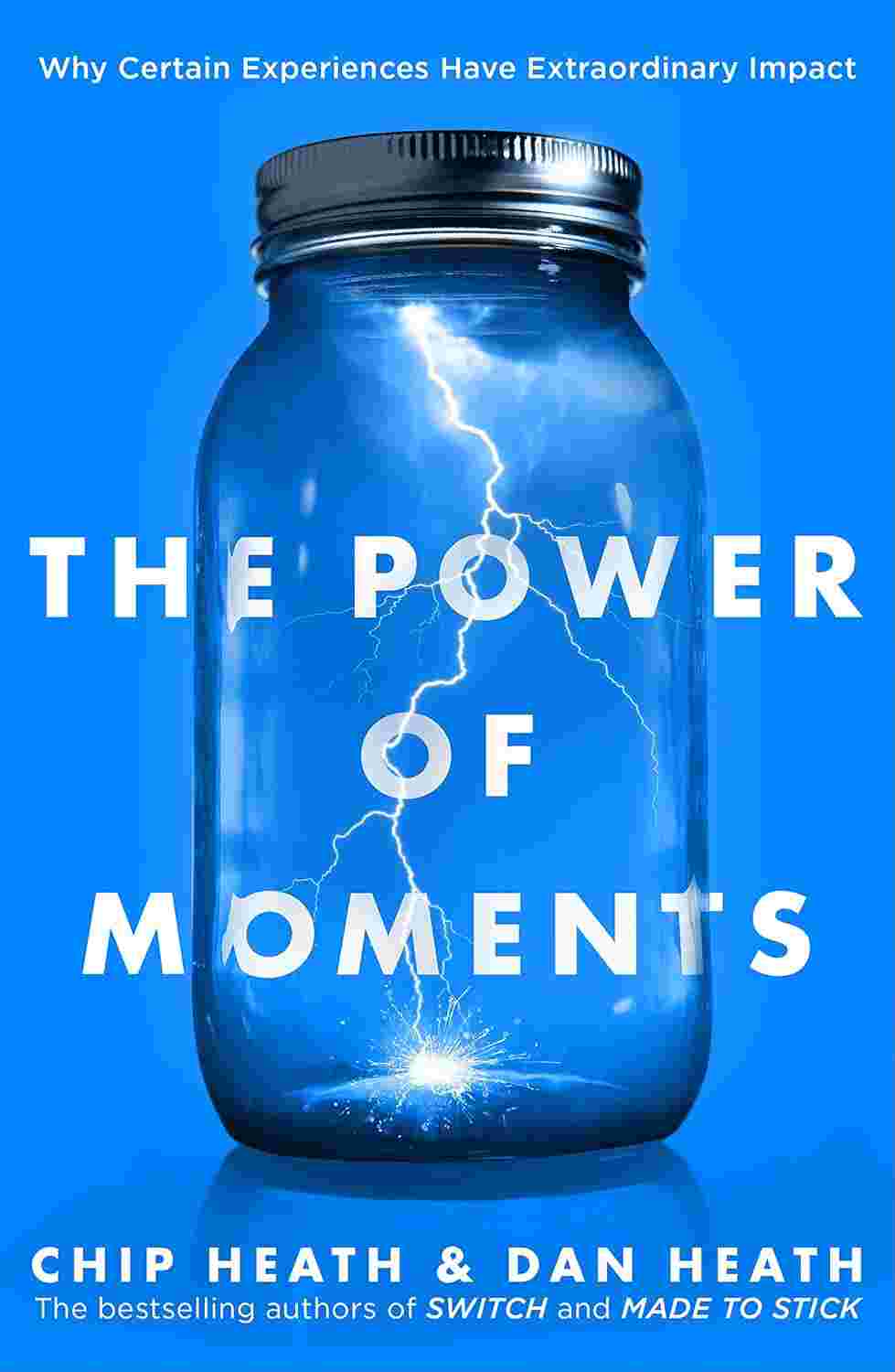 The Power of Moments: Why Certain Experiences Have Extraordinary Impact By Chip and Dan Heath