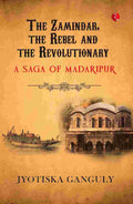 The Zamindar, the Rebel and the Revolutionary: