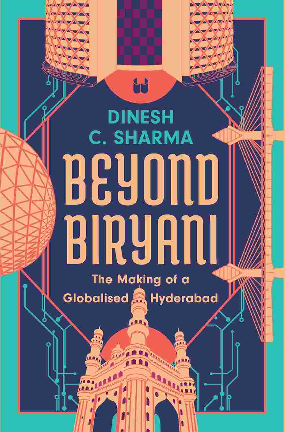 Beyond Biryani: The Making of a Globalised Hyderabad by Dinesh C. Sharma