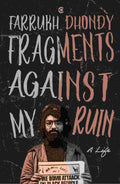 Fragments Against My Ruin: A Life by Farrukh Dhondy