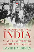 Non Cooperation in India: Nonviolent Strategy and Protest, 1920–22 - David Hardiman