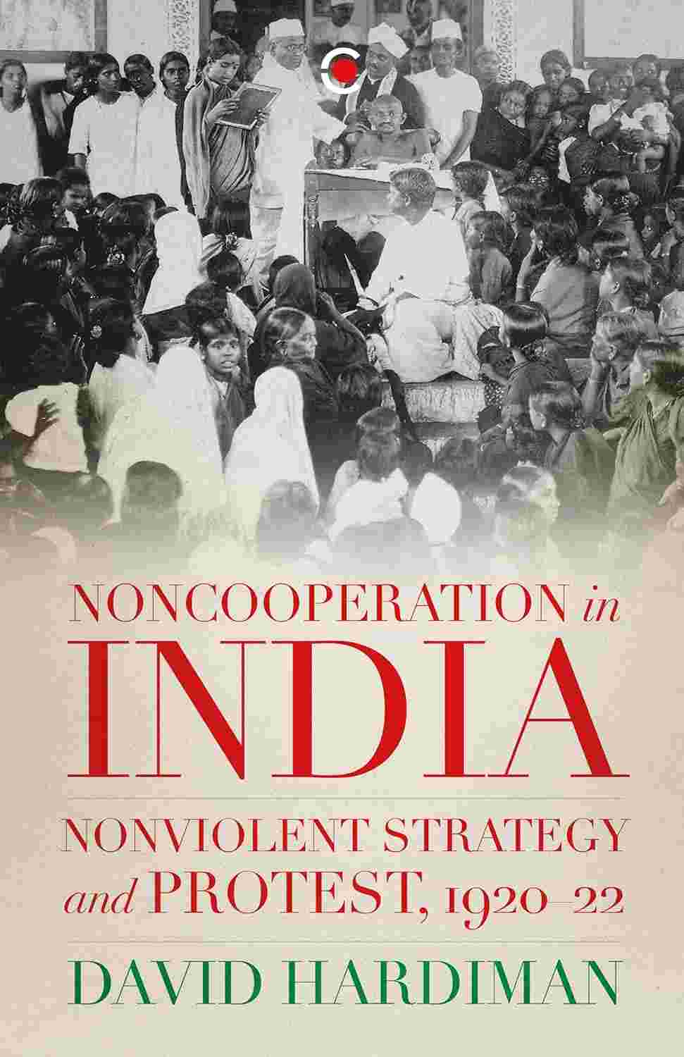 Non Cooperation in India: Nonviolent Strategy and Protest, 1920–22 - David Hardiman