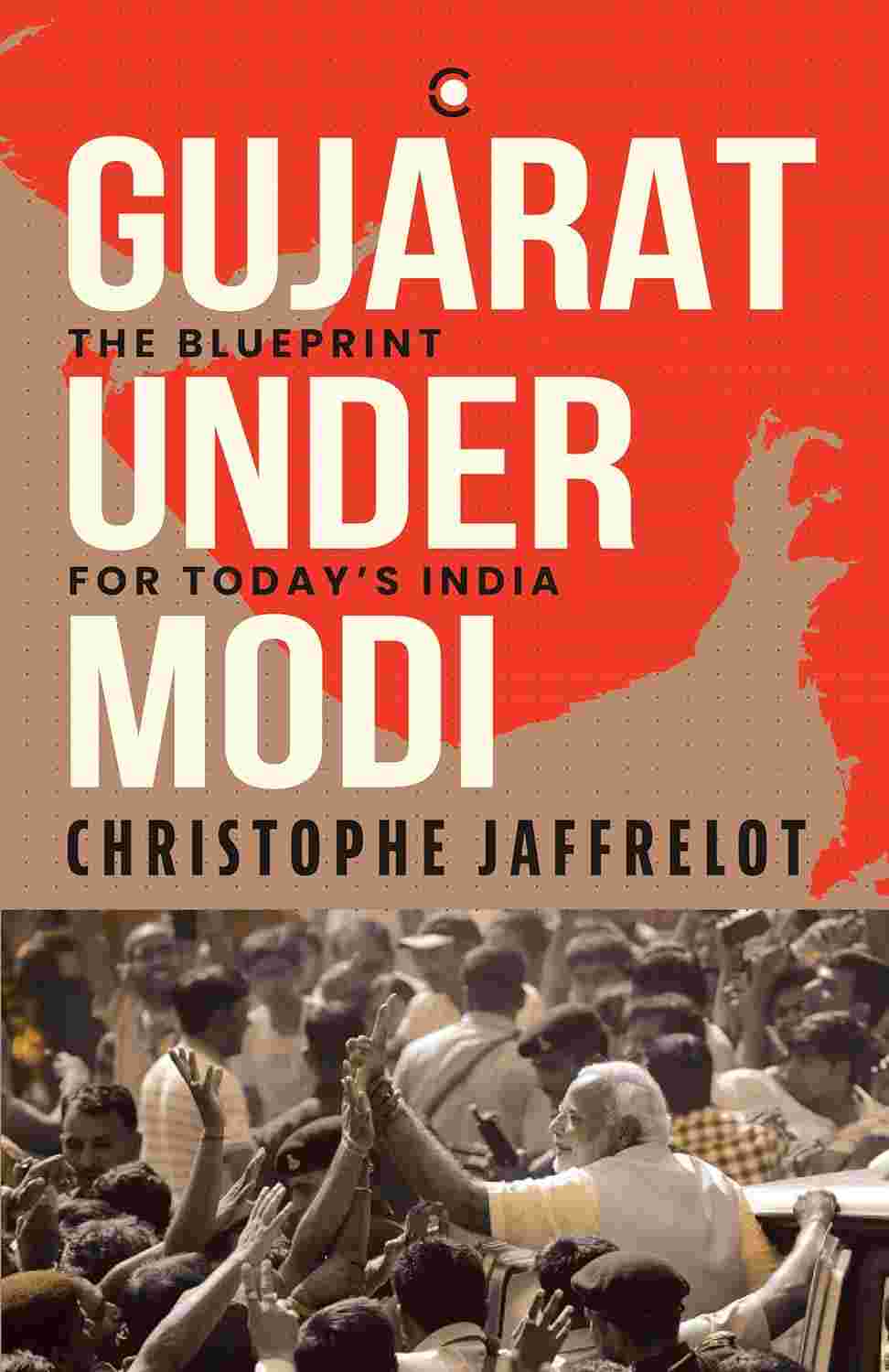 Gujarat Under Modi: The Blueprint for Today's India by Christophe Jaffrelot