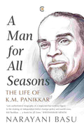 A Man For All Seasons: The Life Of K.M. Panikkar by Narayani Basu