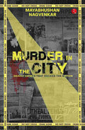 Murder in the City: Deadly Crimes that Rocked the Nation – By Mayabhushan Nagvenkar (Published by Rupa Publications India)