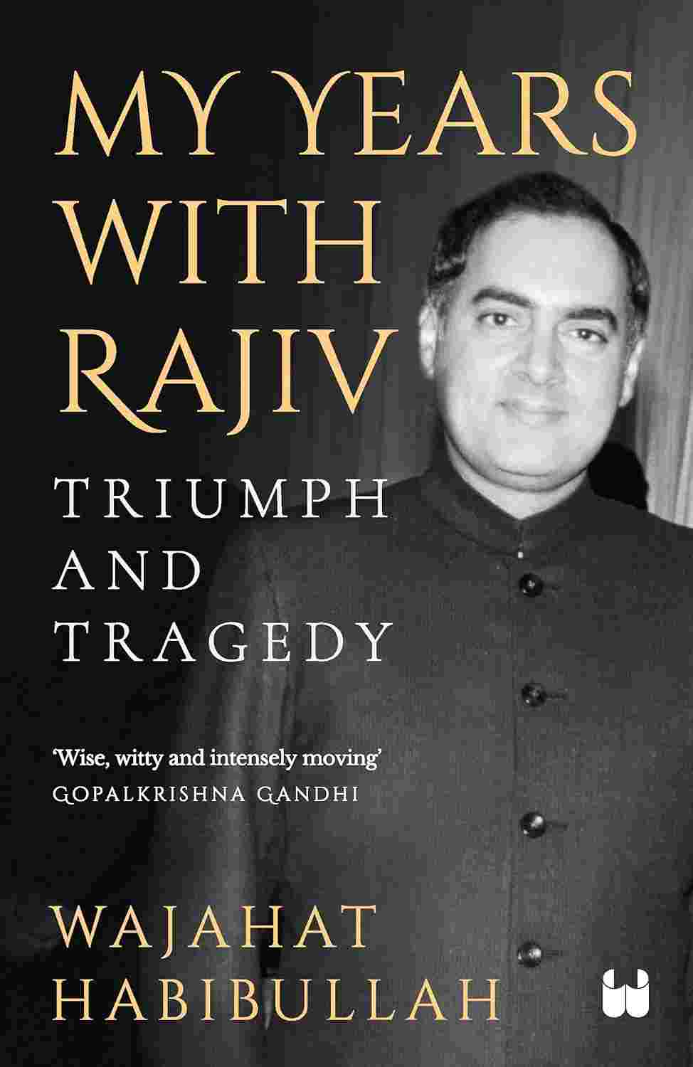 My Years with Rajiv: Triumph and Tragedy - Wajahat Habibullah