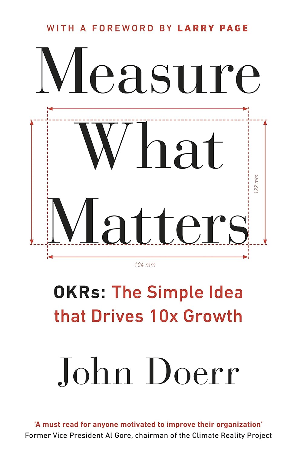 Measure What Matters: The Simple Idea that Drives 10x Growth By John Doerr