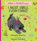 I Must Smell Everything!: What Is Molly Doing? – By Natasha Sharma (Author), Nirzara Verulkar (Illustrator)